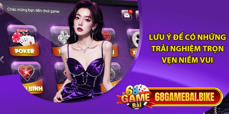 68 Game Bài Có Uy Tín Không: Câu Trả Lời Chính Xác Nhất 6 Lưu ý để có những trải nghiệm trọn vẹn niềm vui