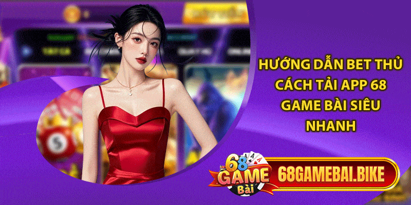 Tải App 68 Game Bài: Hướng Dẫn Thao Tác An Toàn - Nhanh Chóng 5 Hướng dẫn bet thủ cách tải app 68 game bài siêu nhanh