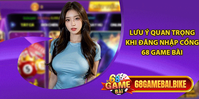 Hướng Dẫn Đăng Nhập 68 game Bài: Thành Công Ngay Chỉ Với 3 Bước 6 Lưu ý quan trọng khi đăng nhập cổng 68 game bài