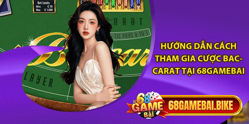 Chơi Baccarat 68 Game Bài Rinh Thưởng Khủng Cho Người Mới 6 Hướng dẫn cách tham gia cược baccarat tại 68gamebai