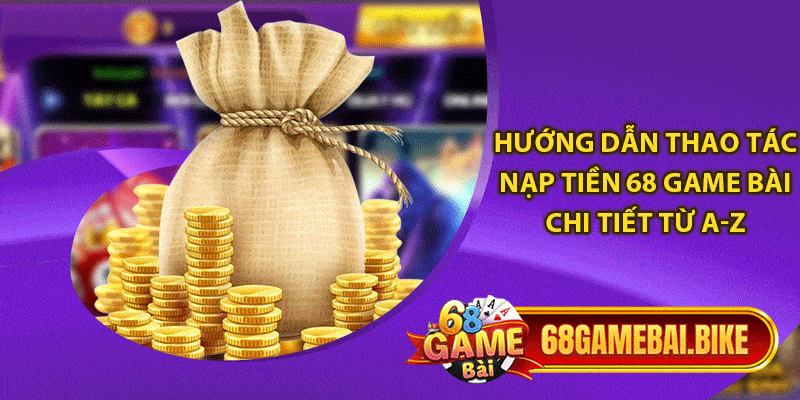 Nạp Tiền 68 Game Bài: Chi Tiết Với Thao Tác Nhanh Chóng 5 Hướng dẫn thao tác nạp tiền 68 game bài chi tiết từ a-z