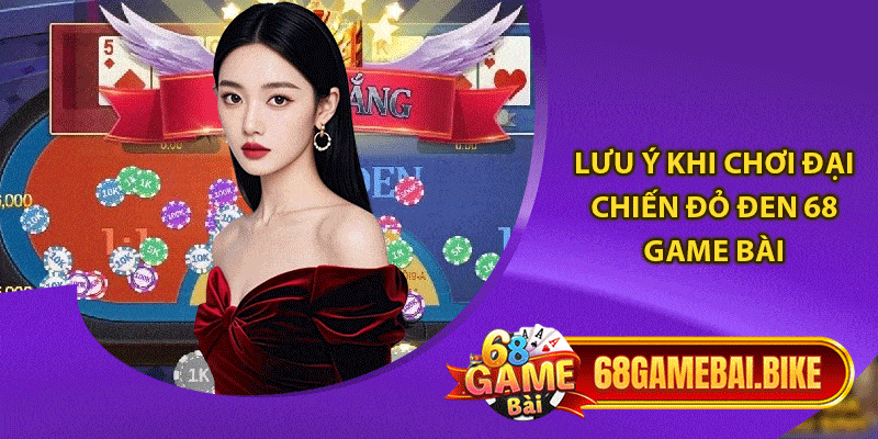 Đại Chiến Đỏ Đen 68 Game Bài Thu Hút Đông Đảo Cược Thủ 6 Lưu ý khi chơi đại chiến đỏ đen 68 game bài