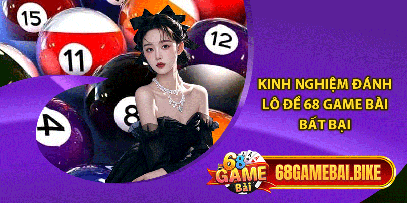 Lô Đề 68 Game Bài: Trải Nghiệm Đỉnh Cao Với Tỷ Lệ 1 Ăn 99 6 Kinh nghiệm đánh lô đề 68 game bài bất bại