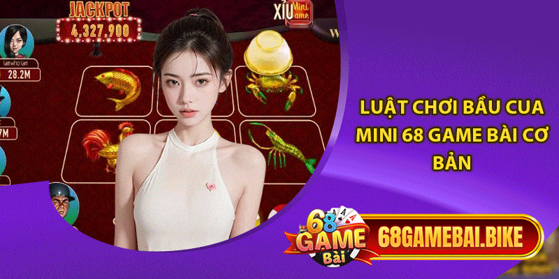 Tham Gia Bầu Cua Mini 68 Game Bài Nhận Thưởng Cực Khủng 5 Luật chơi bầu cua mini 68 game bài cơ bản