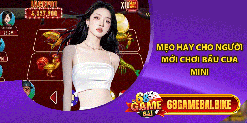 Tham Gia Bầu Cua Mini 68 Game Bài Nhận Thưởng Cực Khủng 6 Mẹo hay cho người mới chơi bầu cua mini