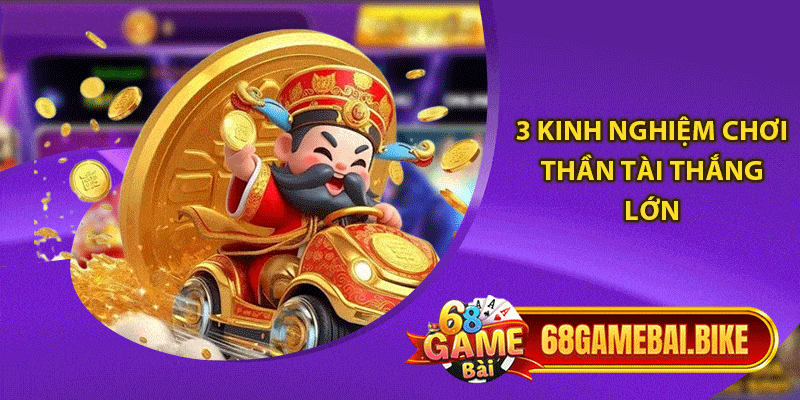 Thần Tài 68 Game Bài- Khám Phá Trò Chơi Đổi Thưởng Hấp Dẫn 6 3 kinh nghiệm chơi Thần tài thắng lớn
