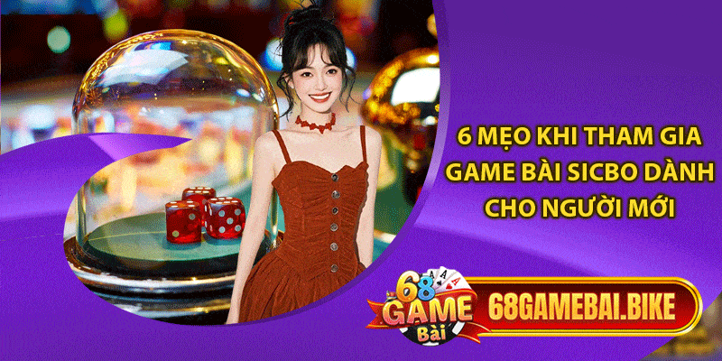 Sicbo 68 Game Bài Chơi Như Thế Nào? 6 Thủ Thuật Chơi Hay 6 6 mẹo khi tham gia game bài Sicbo dành cho người mới