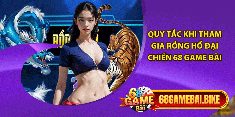 Rồng Hổ Đại Chiến 68 Game Bài: Tựa Game Nổi Nhất Năm 2025 5 Quy tắc khi tham gia rồng hổ đại chiến 68 game bài