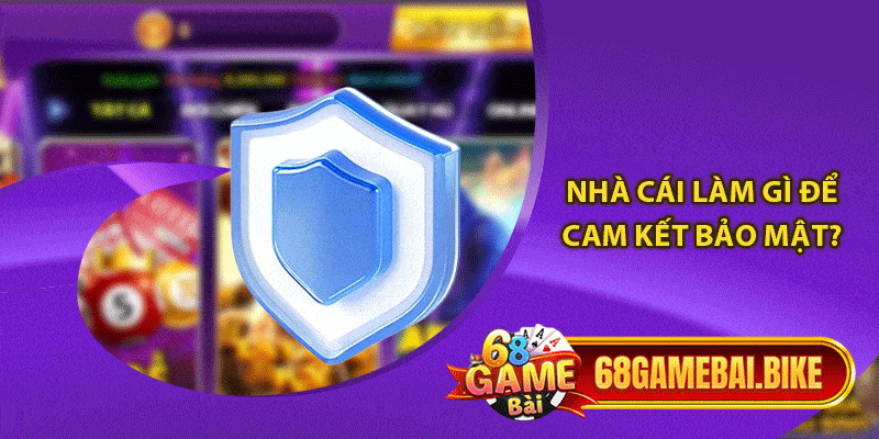 Chính Sách Bảo Mật Cam Kết Trải Nghiệm Cá Cược An Toàn 2 Nhà cái làm gì để cam kết bảo mật?