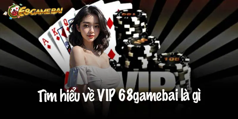 Chế Độ VIP 68 Game Bài – Đặc Quyền Đỉnh Cao Cho Bet Thủ 5 Đặc Quyền Khi Trở Thành Thành Viên VIP